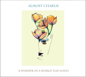 ALMOST CHARLIE - A Whisper In A World Too Loud